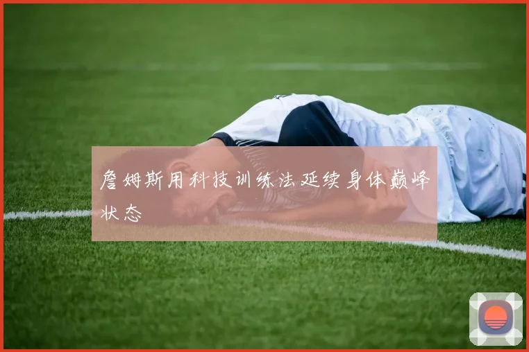 詹姆斯用科技训练法延续身体巅峰状态
