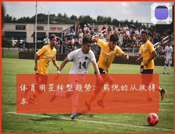 体育明星转型趋势：熊倪的从政样本
