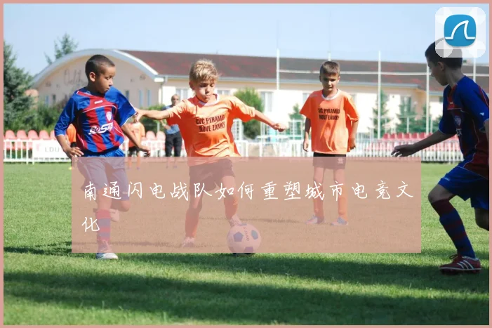 南通闪电战队如何重塑城市电竞文化